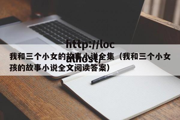 我和三个小女的故事小说全集（我和三个小女孩的故事小说全文阅读答案）