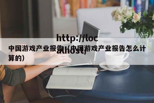 中国游戏产业报告（中国游戏产业报告怎么计算的）