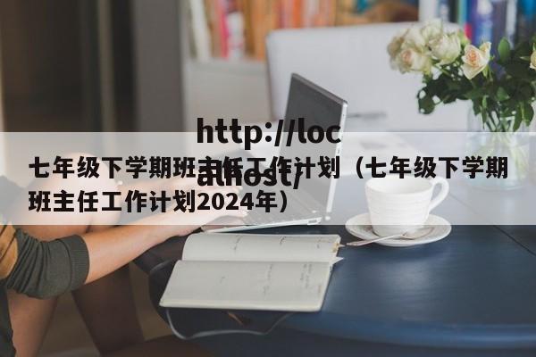 七年级下学期班主任工作计划（七年级下学期班主任工作计划2024年）
