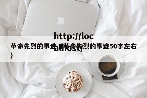革命先烈的事迹（革命先烈的事迹50字左右）